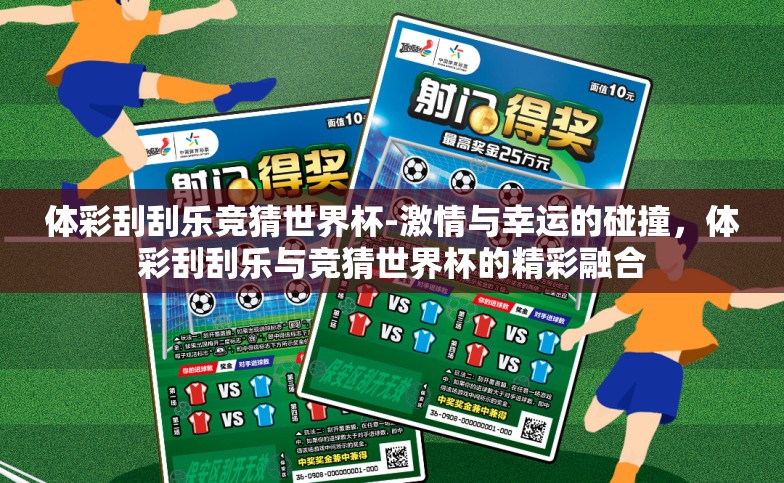 体彩刮刮乐竞猜世界杯-激情与幸运的碰撞,体彩刮刮乐与竞猜世界杯的精彩融合 体彩刮刮乐竞猜世界杯-激情与幸运的碰撞,体彩刮刮乐与竞猜世界杯的精彩融合
