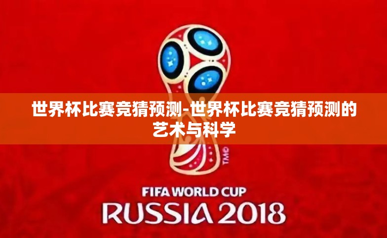 世界杯比赛竞猜预测-世界杯比赛竞猜预测的艺术与科学