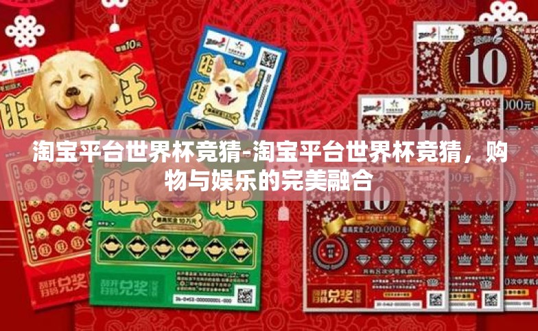 淘宝平台世界杯竞猜-淘宝平台世界杯竞猜,购物与娱乐的完美融合 淘宝平台世界杯竞猜-淘宝平台世界杯竞猜,购物与娱乐的完美融合