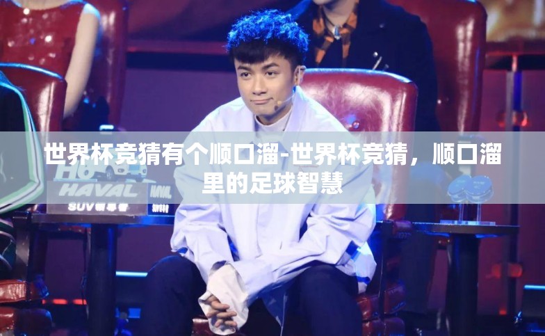 世界杯竞猜有个顺口溜-世界杯竞猜,顺口溜里的足球智慧 世界杯竞猜有个顺口溜-世界杯竞猜,顺口溜里的足球智慧