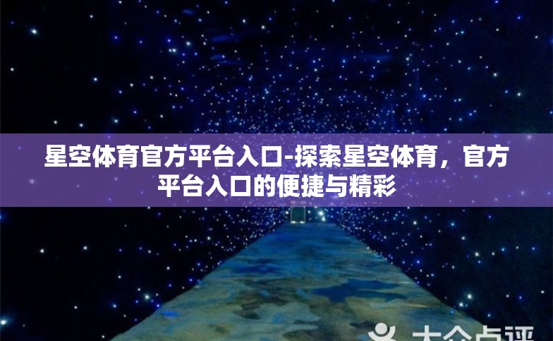 星空体育官方平台入口-探索星空体育,官方平台入口的便捷与精彩 星空体育官方平台入口-探索星空体育,官方平台入口的便捷与精彩