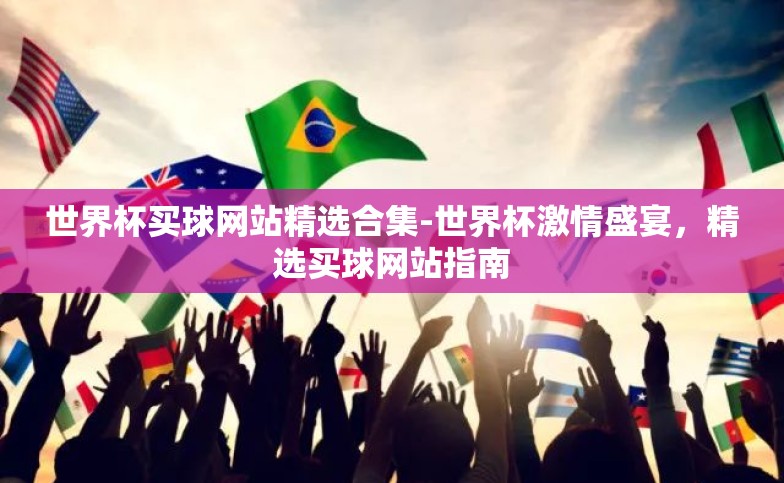 世界杯买球网站精选合集-世界杯激情盛宴,精选买球网站指南 世界杯买球网站精选合集-世界杯激情盛宴,精选买球网站指南