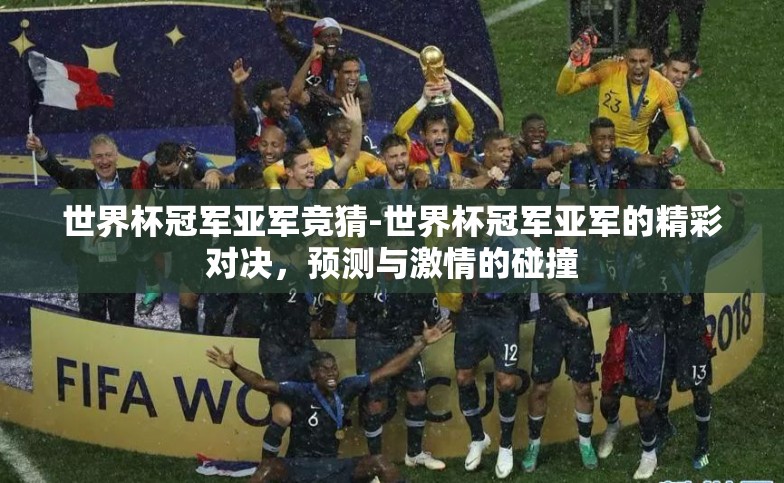 世界杯冠军亚军竞猜-世界杯冠军亚军的精彩对决,预测与激情的碰撞 世界杯冠军亚军竞猜-世界杯冠军亚军的精彩对决,预测与激情的碰撞