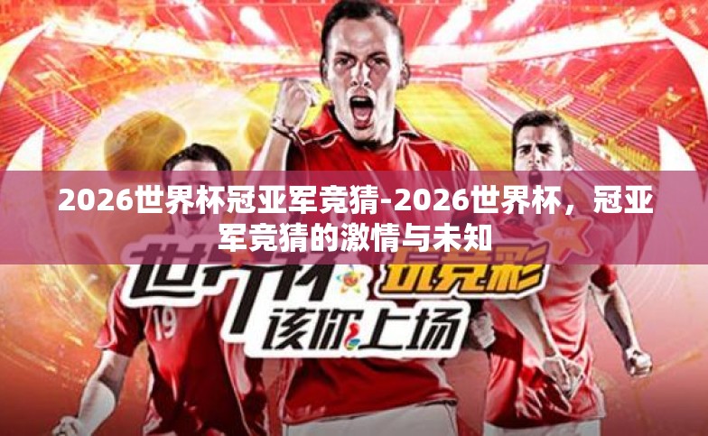 2026世界杯冠亚军竞猜-2026世界杯，冠亚军竞猜的激情与未知