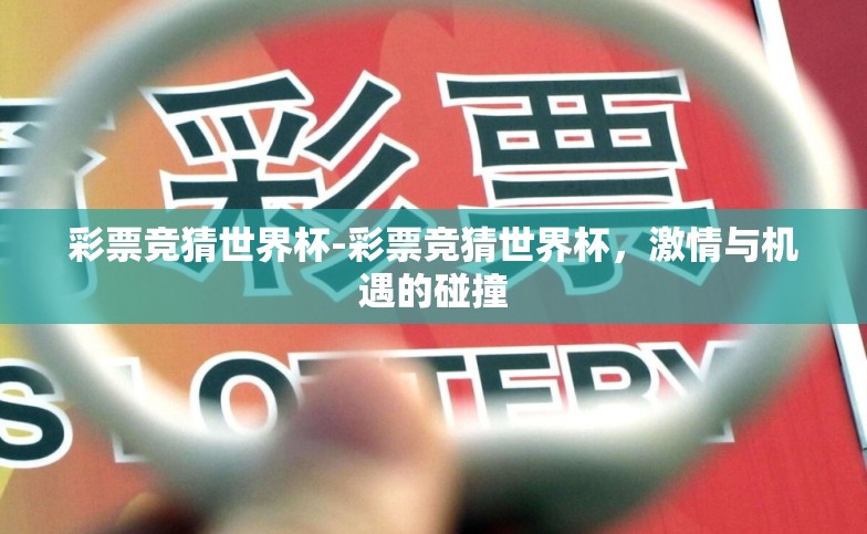 彩票竞猜世界杯-彩票竞猜世界杯,激情与机遇的碰撞 彩票竞猜世界杯-彩票竞猜世界杯,激情与机遇的碰撞