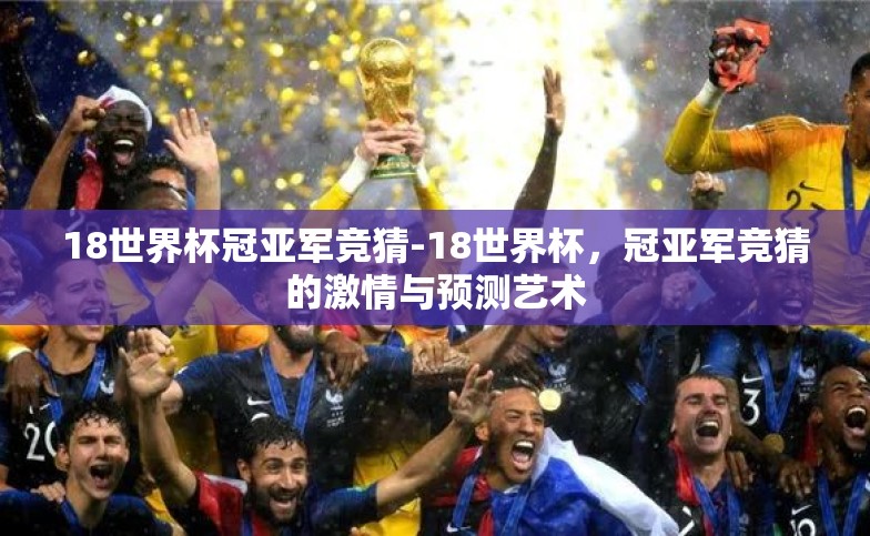 18世界杯冠亚军竞猜-18世界杯,冠亚军竞猜的激情与预测艺术 18世界杯冠亚军竞猜-18世界杯,冠亚军竞猜的激情与预测艺术