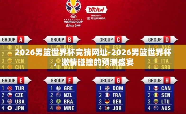 2026男篮世界杯竞猜网址-2026男篮世界杯,激情碰撞的预测盛宴 2026男篮世界杯竞猜网址-2026男篮世界杯,激情碰撞的预测盛宴
