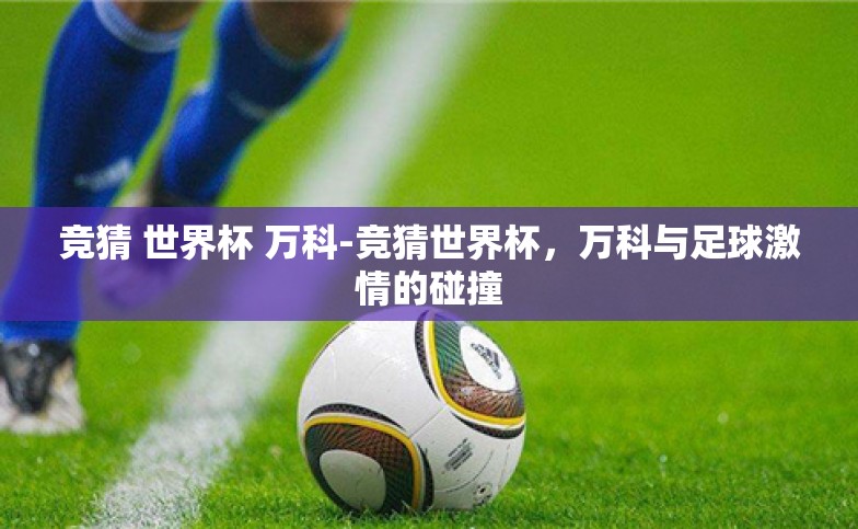 竞猜 世界杯 万科-竞猜世界杯，万科与足球激情的碰撞