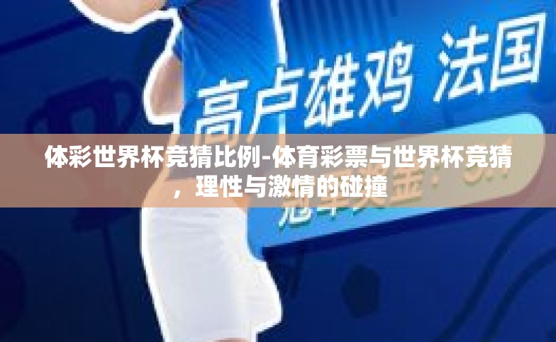 体彩世界杯竞猜比例-体育彩票与世界杯竞猜,理性与激情的碰撞 体彩世界杯竞猜比例-体育彩票与世界杯竞猜,理性与激情的碰撞