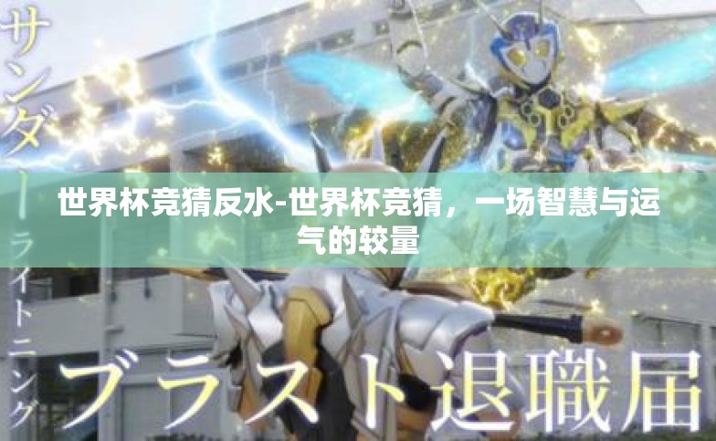 世界杯竞猜反水-世界杯竞猜,一场智慧与运气的较量 世界杯竞猜反水-世界杯竞猜,一场智慧与运气的较量