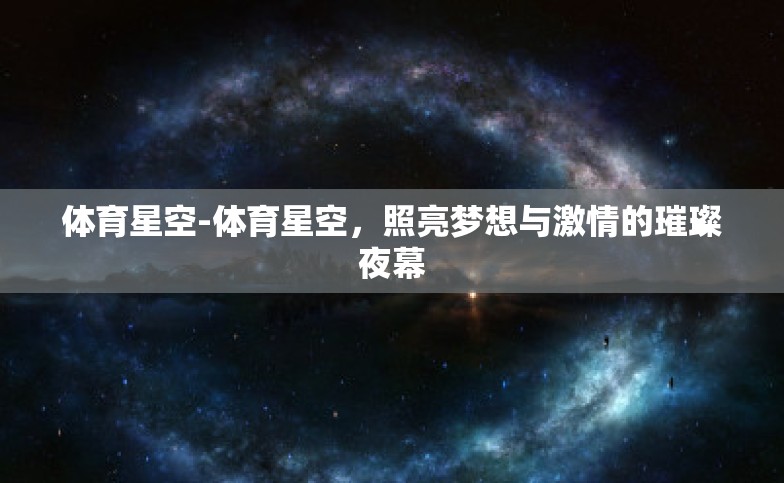 体育星空-体育星空，照亮梦想与激情的璀璨夜幕