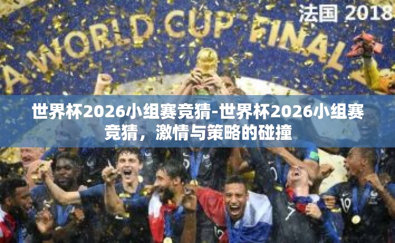 世界杯2026小组赛竞猜-世界杯2026小组赛竞猜,激情与策略的碰撞 世界杯2026小组赛竞猜-世界杯2026小组赛竞猜,激情与策略的碰撞