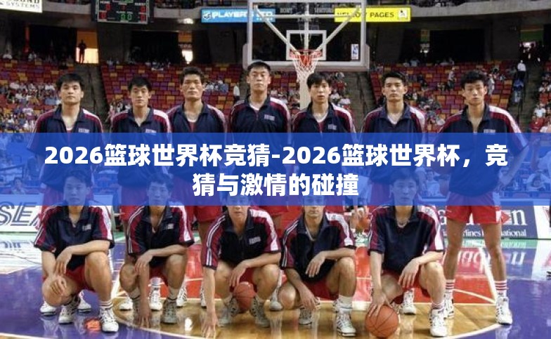 2026篮球世界杯竞猜-2026篮球世界杯,竞猜与激情的碰撞 2026篮球世界杯竞猜-2026篮球世界杯,竞猜与激情的碰撞