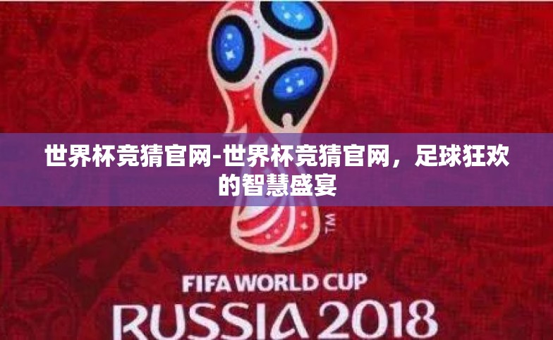 世界杯竞猜官网-世界杯竞猜官网,足球狂欢的智慧盛宴 世界杯竞猜官网-世界杯竞猜官网,足球狂欢的智慧盛宴