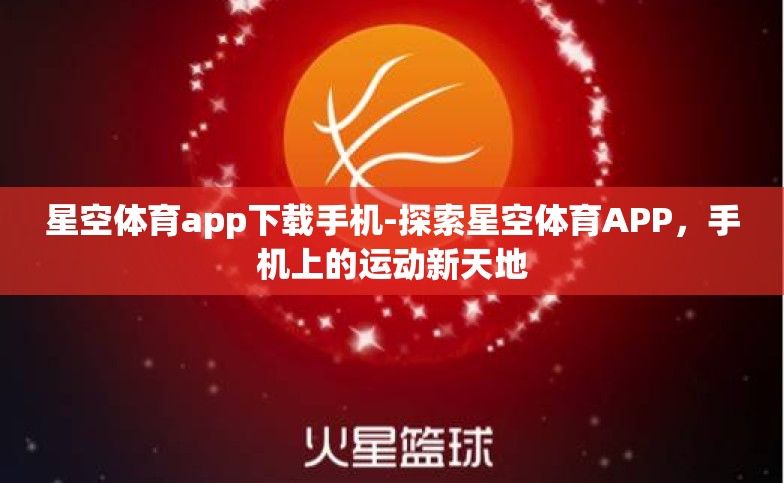 星空体育app下载手机-探索星空体育APP,手机上的运动新天地 星空体育app下载手机-探索星空体育APP,手机上的运动新天地