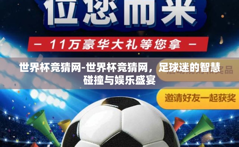 世界杯竞猜网-世界杯竞猜网,足球迷的智慧碰撞与娱乐盛宴 世界杯竞猜网-世界杯竞猜网,足球迷的智慧碰撞与娱乐盛宴