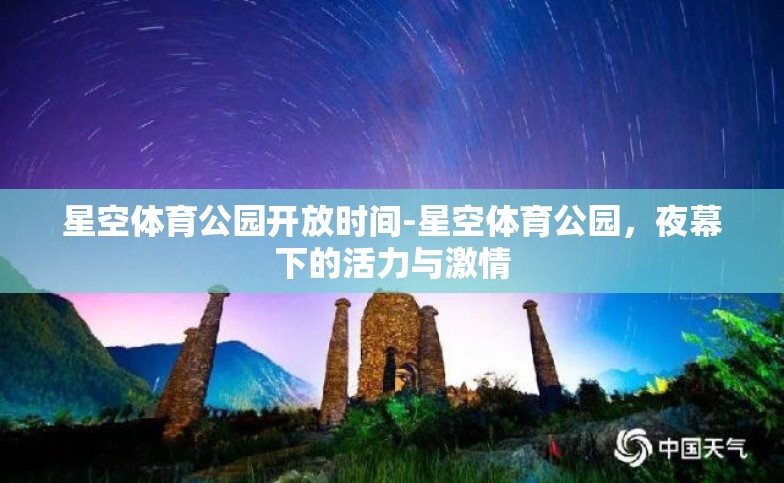 星空体育公园开放时间-星空体育公园,夜幕下的活力与激情 星空体育公园开放时间-星空体育公园,夜幕下的活力与激情