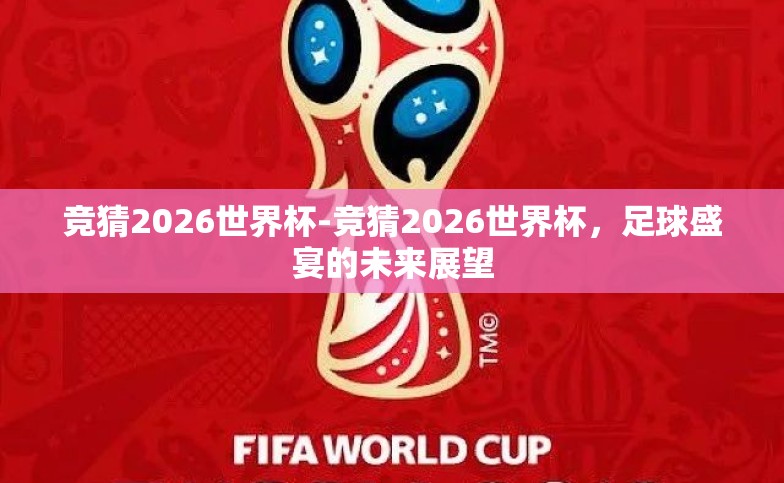 竞猜2026世界杯-竞猜2026世界杯，足球盛宴的未来展望