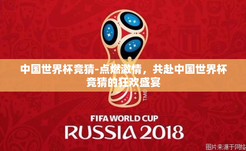 中国世界杯竞猜-点燃激情,共赴中国世界杯竞猜的狂欢盛宴 中国世界杯竞猜-点燃激情,共赴中国世界杯竞猜的狂欢盛宴