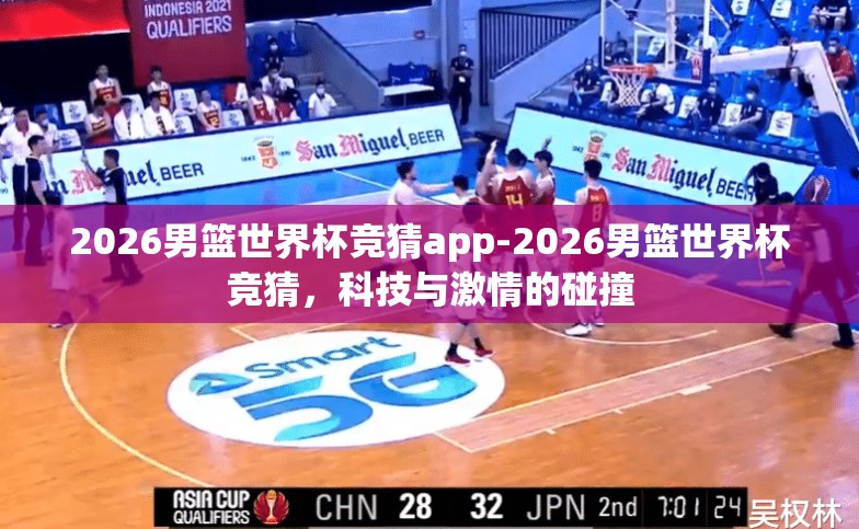 2026男篮世界杯竞猜app-2026男篮世界杯竞猜,科技与激情的碰撞 2026男篮世界杯竞猜app-2026男篮世界杯竞猜,科技与激情的碰撞