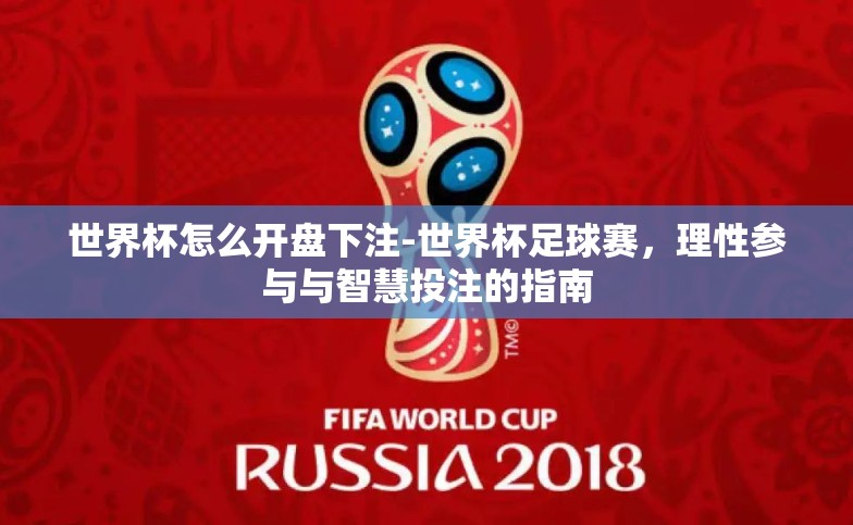 世界杯怎么开盘下注-世界杯足球赛,理性参与与智慧投注的指南 世界杯怎么开盘下注-世界杯足球赛,理性参与与智慧投注的指南