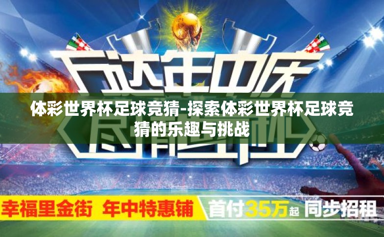 体彩世界杯足球竞猜-探索体彩世界杯足球竞猜的乐趣与挑战 体彩世界杯足球竞猜-探索体彩世界杯足球竞猜的乐趣与挑战