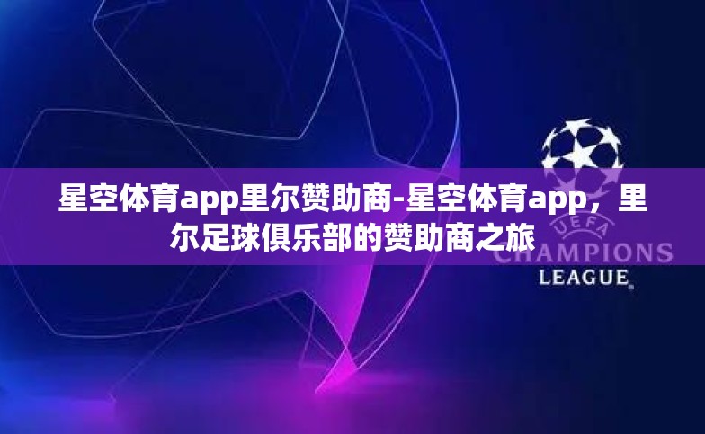 星空体育app里尔赞助商-星空体育app,里尔足球俱乐部的赞助商之旅 星空体育app里尔赞助商-星空体育app,里尔足球俱乐部的赞助商之旅