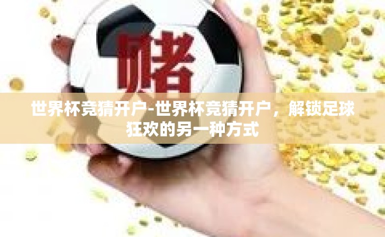 世界杯竞猜开户-世界杯竞猜开户,解锁足球狂欢的另一种方式 世界杯竞猜开户-世界杯竞猜开户,解锁足球狂欢的另一种方式