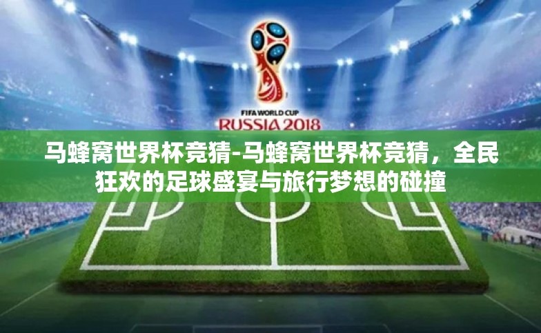马蜂窝世界杯竞猜-马蜂窝世界杯竞猜,全民狂欢的足球盛宴与旅行梦想的碰撞 马蜂窝世界杯竞猜-马蜂窝世界杯竞猜,全民狂欢的足球盛宴与旅行梦想的碰撞