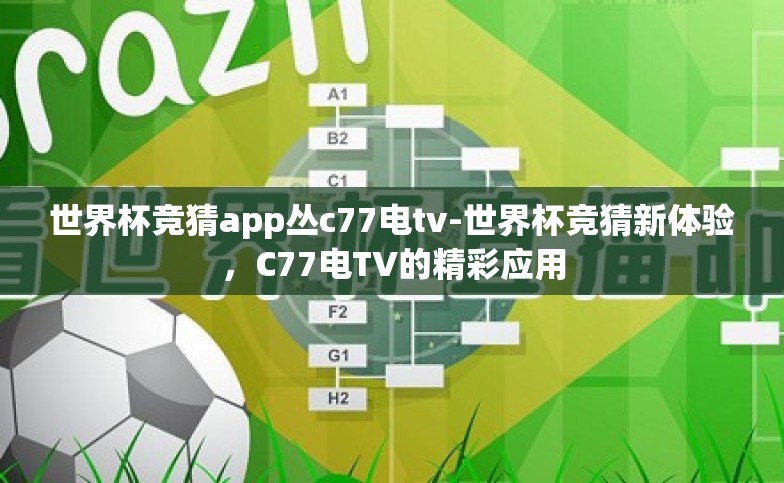 世界杯竞猜app丛c77电tv-世界杯竞猜新体验,C77电TV的精彩应用 世界杯竞猜app丛c77电tv-世界杯竞猜新体验,C77电TV的精彩应用