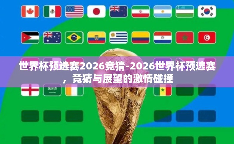 世界杯预选赛2026竞猜-2026世界杯预选赛,竞猜与展望的激情碰撞 世界杯预选赛2026竞猜-2026世界杯预选赛,竞猜与展望的激情碰撞