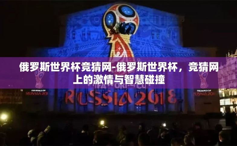 俄罗斯世界杯竞猜网-俄罗斯世界杯,竞猜网上的激情与智慧碰撞 俄罗斯世界杯竞猜网-俄罗斯世界杯,竞猜网上的激情与智慧碰撞
