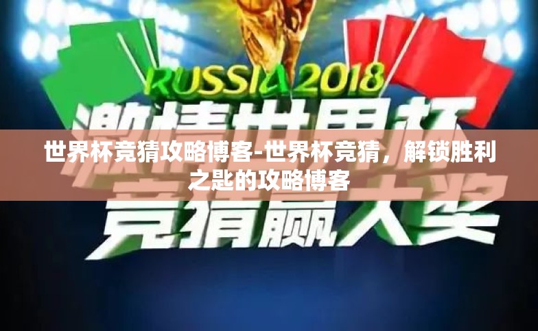 世界杯竞猜攻略博客-世界杯竞猜,解锁胜利之匙的攻略博客 世界杯竞猜攻略博客-世界杯竞猜,解锁胜利之匙的攻略博客
