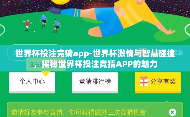 世界杯投注竞猜app-世界杯激情与智慧碰撞,揭秘世界杯投注竞猜APP的魅力 世界杯投注竞猜app-世界杯激情与智慧碰撞,揭秘世界杯投注竞猜APP的魅力