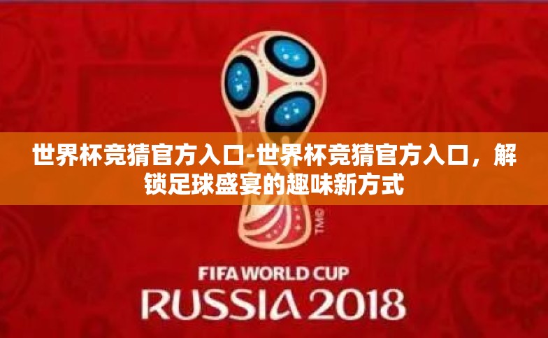 世界杯竞猜官方入口-世界杯竞猜官方入口,解锁足球盛宴的趣味新方式 世界杯竞猜官方入口-世界杯竞猜官方入口,解锁足球盛宴的趣味新方式