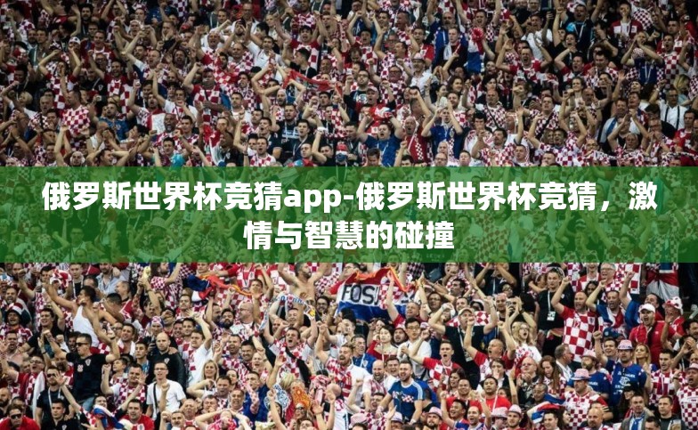 俄罗斯世界杯竞猜app-俄罗斯世界杯竞猜,激情与智慧的碰撞 俄罗斯世界杯竞猜app-俄罗斯世界杯竞猜,激情与智慧的碰撞
