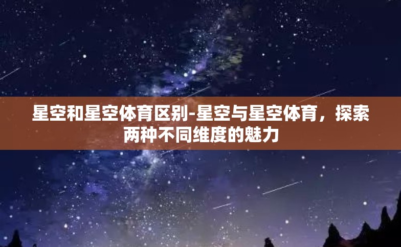 星空和星空体育区别-星空与星空体育，探索两种不同维度的魅力