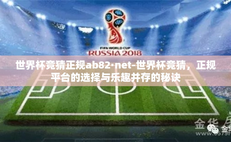 世界杯竞猜正规ab82·net-世界杯竞猜，正规平台的选择与乐趣并存的秘诀