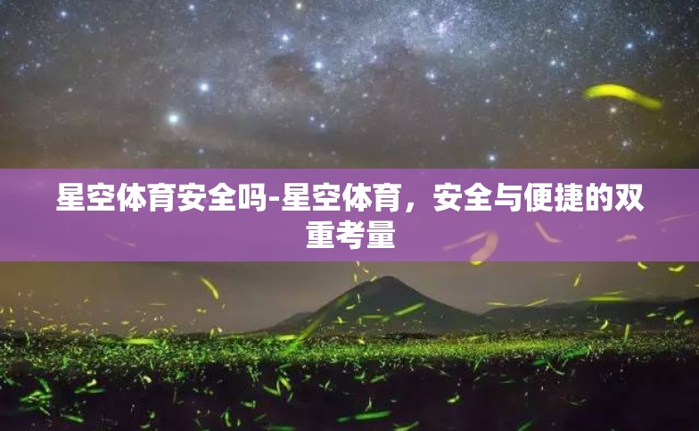 星空体育安全吗-星空体育，安全与便捷的双重考量