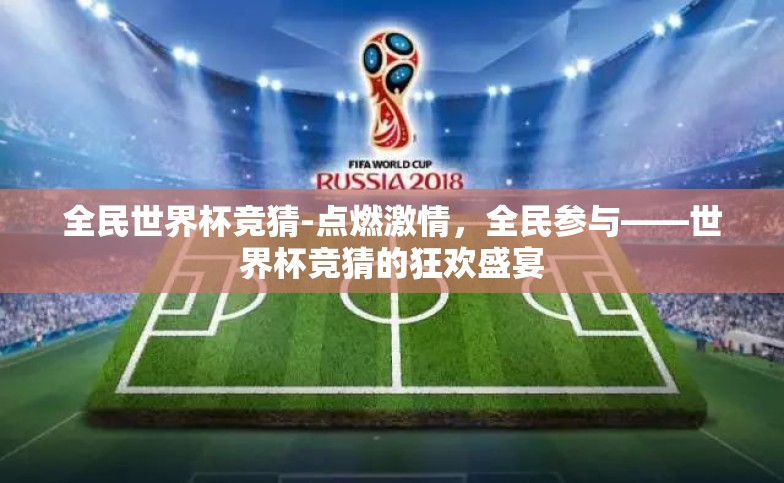 全民世界杯竞猜-点燃激情，全民参与——世界杯竞猜的狂欢盛宴