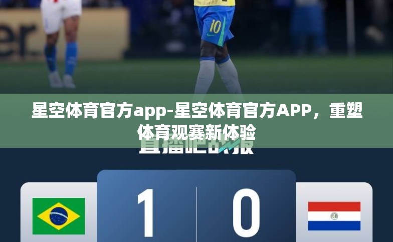 星空体育官方app-星空体育官方APP，重塑体育观赛新体验