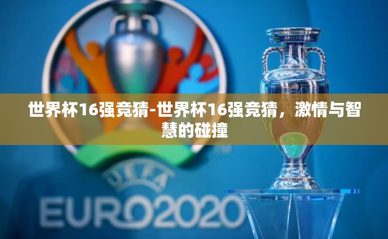 世界杯16强竞猜-世界杯16强竞猜，激情与智慧的碰撞