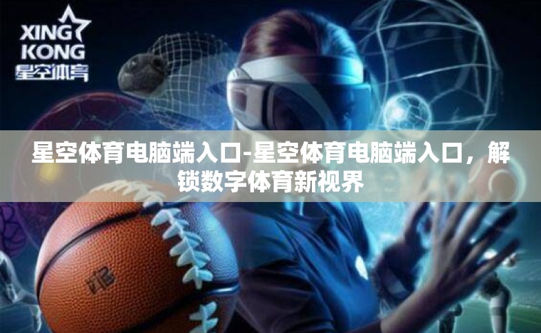 星空体育电脑端入口-星空体育电脑端入口，解锁数字体育新视界