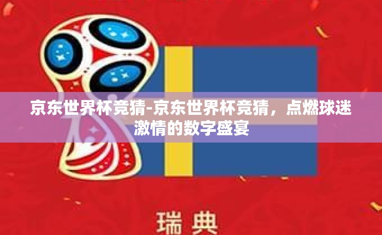 京东世界杯竞猜-京东世界杯竞猜，点燃球迷激情的数字盛宴