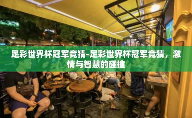 足彩世界杯冠军竞猜-足彩世界杯冠军竞猜，激情与智慧的碰撞