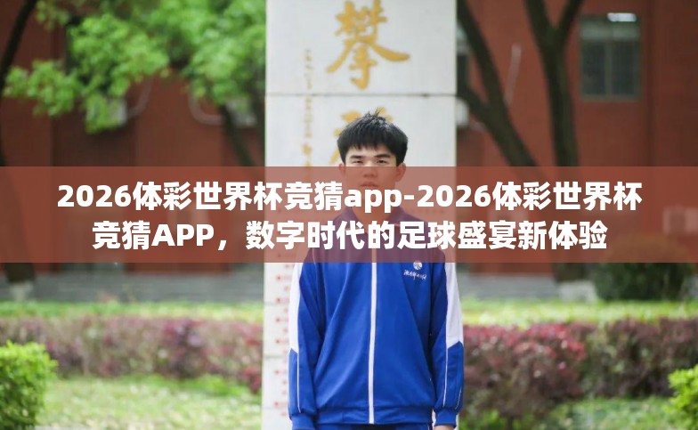 2026体彩世界杯竞猜app-2026体彩世界杯竞猜APP，数字时代的足球盛宴新体验