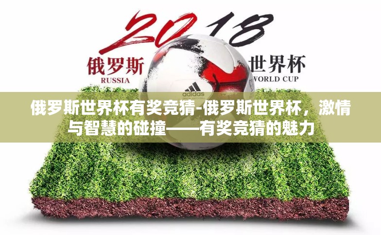 俄罗斯世界杯有奖竞猜-俄罗斯世界杯,激情与智慧的碰撞——有奖竞猜的魅力 俄罗斯世界杯有奖竞猜-俄罗斯世界杯,激情与智慧的碰撞——有奖竞猜的魅力