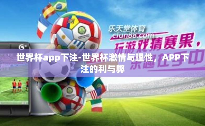 世界杯app下注-世界杯激情与理性,APP下注的利与弊 世界杯app下注-世界杯激情与理性,APP下注的利与弊