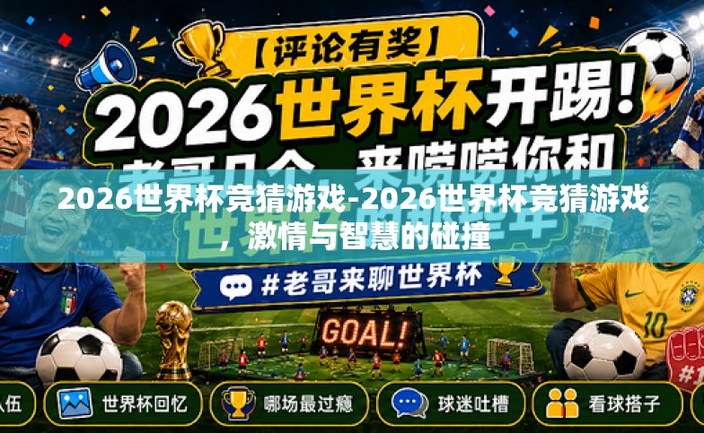 2026世界杯竞猜游戏-2026世界杯竞猜游戏,激情与智慧的碰撞 2026世界杯竞猜游戏-2026世界杯竞猜游戏,激情与智慧的碰撞