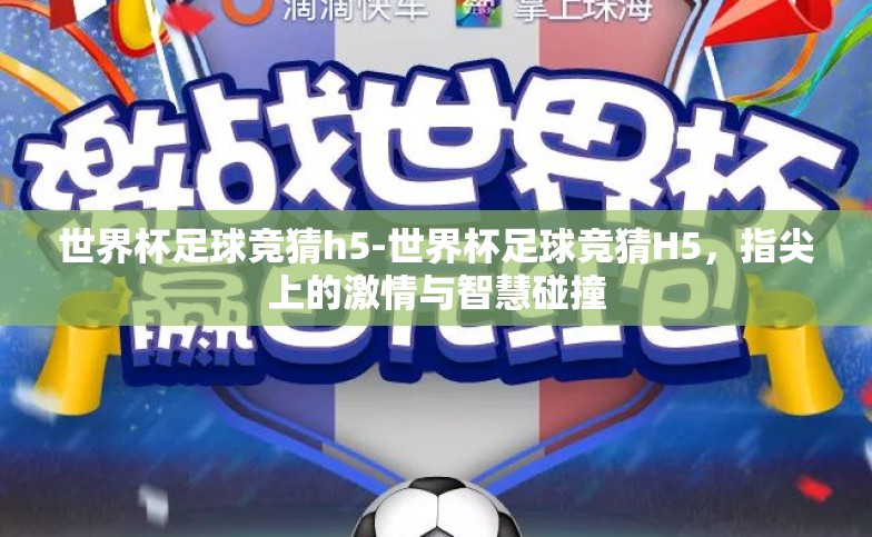 世界杯足球竞猜h5-世界杯足球竞猜H5,指尖上的激情与智慧碰撞 世界杯足球竞猜h5-世界杯足球竞猜H5,指尖上的激情与智慧碰撞